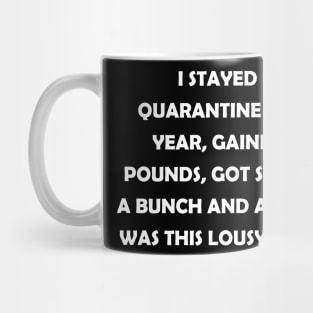 I stayed in quarantine for 2 years, gained 10 lbs, got stabbed twice and all I got was this lousy t-shirt (white text) Mug